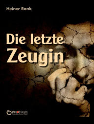 Title: Die letzte Zeugin, Author: Heiner Rank