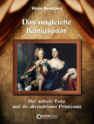 Title: Das ungleiche Königspaar: Der schiefe Fritz und die allerschönste Prinzessin, Author: Hans Bentzien