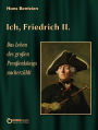 Ich, Friedrich II.: Das Leben des großen Preußenkönigs nacherzählt