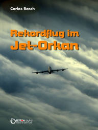 Title: Rekordflug im Jet-Orkan: Wissenschaftlich-fantastische Erzählung, Author: Carlos Rasch