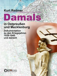 Title: Damals in Ostpreußen und Mecklenburg: Dokumentation zu den Kriegsjahren 1939-1945 und danach, Author: Kurt Redmer