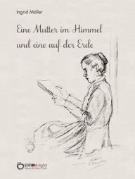 Title: Eine Mutter im Himmel und eine auf der Erde, Author: Ingrid Möller