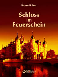 Title: Das Schloss im Feuerschein: Eine Geschichte um das Schweriner Schloss, Author: Renate Krüger
