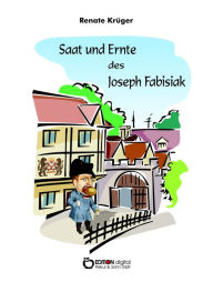 Title: Saat und Ernte des Joseph Fabisiak, Author: Renate Krüger