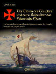 Title: Der Traum des Templers und seine Reise über das Atlantische Meer: Ein historischer Roman über die Südamerikareise der Templer (Das Gold der Templer, Teil 2), Author: Ulrich Hinse