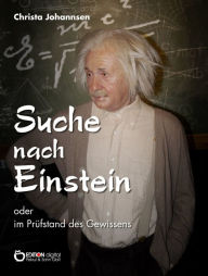 Title: Suche nach Einstein oder im Prüfstand des Gewissens, Author: Christa Johannsen