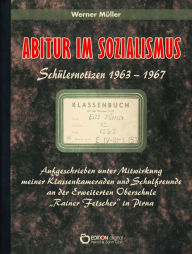 Title: Abitur im Sozialismus: Schülernotizen 1963 - 1967, Author: Werner Müller