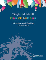 Title: Das Glashaus: Mäxchen und Pauline. Drittes Buch, Author: Siegfried Maaß