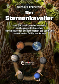 Title: Der Sternenkavalier: oder Die Irrfahrten des ein wenig verstiegenen Großmeisters der galaktischen Wissenschaften Eto Schik und seines treuen Gefährten As Nap, Author: Gerhard Branstner