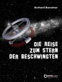 Die Reise zum Stern der Beschwingten: Schilderung der galaktischen Erfahrungen etlicher Erdenmenschen, die versehentlich in die Milchstraße geraten, nach mancherlei erlittenem Ungemach aber glücklich wieder daheim angelangt sind