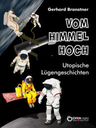 Title: Vom Himmel hoch: Utopische Lügengeschichten, Author: Gerhard Branstner