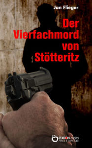Title: Der Vierfachmord von Stötteritz, Author: Jan Flieger
