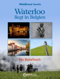 Title: Waterloo liegt in Belgien: Ein Reisebuch, Author: Waldtraut Lewin