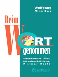 Title: Beim Wort genommen: Sprichwörtliche Haiku und andere Sprüche von Dietmar Beetz, Author: Wolfgang Mieder