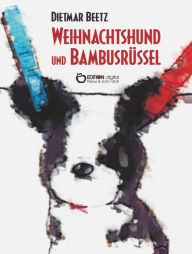Title: Weihnachtshund und Bambusrüssel: Tiergeschichten, Author: Dietmar Beetz