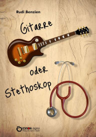 Title: Gitarre oder Stethoskop, Author: Rudi Benzien