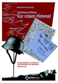 Title: Hellblaue Blitze vor rotem Himmel: Briefroman aus der Zeit der Schlacht um Moskau (1941), Author: Manfred Kubowsky