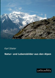 Title: Natur- Und Lebensbilder Aus Den Alpen, Author: Karl Stieler