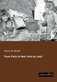 Title: From Paris to New York by Land, Author: Harry de Windt