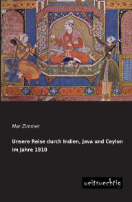 Unsere Reise Durch Indien, Java Und Ceylon Im Jahre 1910