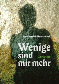 Title: Wenige sind mir mehr: Gedichte, Author: Burkhard P. Bierschenck