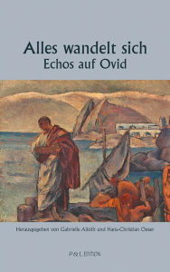 Title: Alles wandelt sich - Echos auf Ovid: Anthologie, Author: Gabrielle Alioth