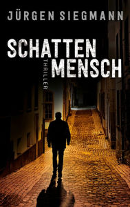 Title: Schattenmensch: Thriller, Author: Jürgen Siegmann