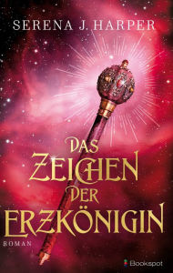Title: Das Zeichen der Erzkönigin: Fantasy-Roman, Author: Serena J. Harper