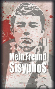 Title: Mein Freund Sisyphos: Kriminalroman, Author: Michael Böhm