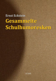 Title: Gesammelte Schulhumoresken, Author: Ernst Eckstein