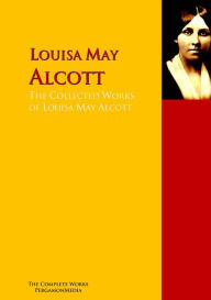 Title: The Collected Works of Louisa May Alcott: The Complete Works PergamonMedia, Author: Louisa May Alcott