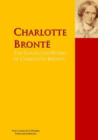 Title: The Collected Works of Charlotte Brontë: The Complete Works PergamonMedia, Author: Charlotte Brontë