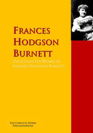 Title: The Collected Works of Frances Hodgson Burnett: The Complete Works PergamonMedia, Author: Frances Hodgson Burnett