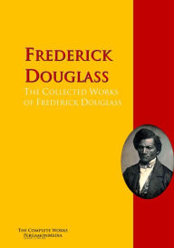 Title: The Collected Works of Frederick Douglass: The Complete Works PergamonMedia, Author: Frederick Douglass
