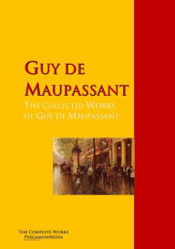 Title: The Collected Works of Guy de Maupassant: The Complete Works PergamonMedia, Author: Guy de Maupassant