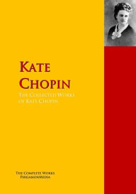 Title: The Collected Works of Kate Chopin: The Complete Works PergamonMedia, Author: Kate Chopin