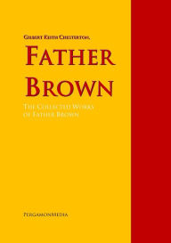 Title: Father Brown: The Collected Works of Father Brown, Author: G. K. Chesterton