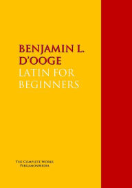 Title: LATIN FOR BEGINNERS, Author: BENJAMIN L. D'OOGE