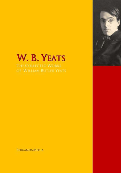 The Collected Works of W. B. Yeats: The Complete Works PergamonMedia