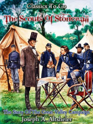 Title: The Scouts of Stonewall - The Story of the Great Valley Campaign, Author: Joseph A. Altsheler