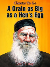 Title: A Grain As Big As A Hen's Egg, Author: Leo Tolstoy