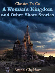 Title: A Woman's Kingdom and Other Short Stories, Author: Anton Chekhov