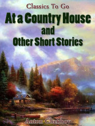 Title: At A Country House and Other Short Stories, Author: Anton Chekhov