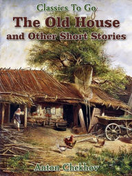 Title: The Old House and Other Short Stories, Author: Anton Chekhov