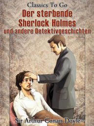 Title: Der sterbende Sherlock Holmes und andere Detektivgeschichten, Author: Arthur Conan Doyle