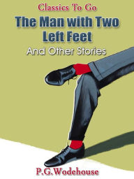 Title: The Man with Two Left Feet, and Other Stories, Author: P. G. Wodehouse