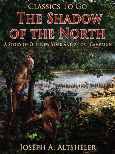 The Shadow of the North / A Story of Old New York and a Lost Campaign
