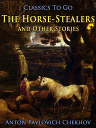 Title: The Horse-Stealers and Other Stories, Author: Anton Chekhov