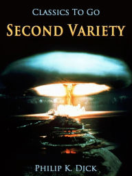 Title: Second Variety, Author: Philip K. Dick