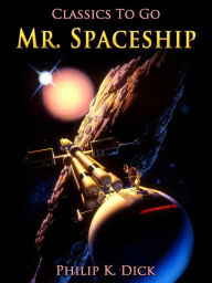 Title: Mr. Spaceship, Author: Philip K. Dick